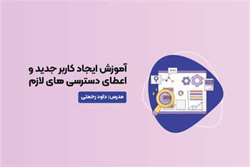 آموزش ایجاد کاربر جدید و اعطای دسترسی های لازم